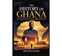The History of Ghana: From Wagadu and Gold Trade to Independence in 1957 (The African History Series)