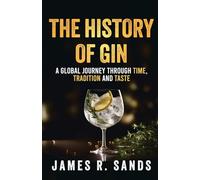 The History Of Gin: A Global Journey Through Time, Tradition and Taste (The Global Spirits Series)