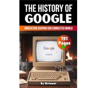 The History of Google: Innovation Shaping our Connected World (History Books about Companies)