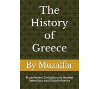 The History of Greece: From Ancient Civilizations to Modern Democracy and Global Influence (history books)