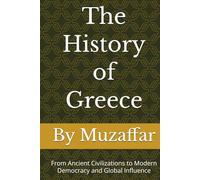 The History of Greece: From Ancient Civilizations to Modern Democracy and Global Influence (history books)