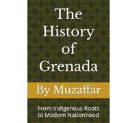 The History of Grenada: From Indigenous Roots to Modern Nationhood (history books)