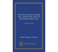 The history of Henry Esmond, Esq., colonel in the service of Her Majesty Queen Anne: written by himself