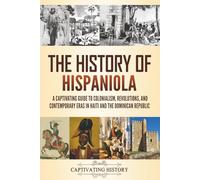 The History of Hispaniola: A Captivating Guide to Colonialism, Revolutions, and Contemporary Eras in Haiti and the Dominican Republic (Exploring U.S. History)