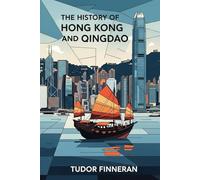 THE HISTORY OF HONG KONG AND QINGDAO: Two Ports, Two Empires, One Complicated Country
