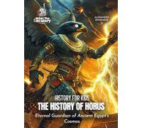 The History of Horus: Eternal Guardian of Ancient Egypt's Cosmos (History for Kids)