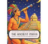 The History of Human Culture Volume 3 The Ancient Maya: An Adult Coloring Book About Mesoamerican History