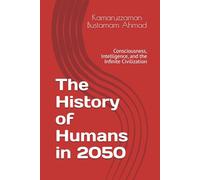 The History of Humans in 2050: Consciousness, Intelligence, and the Infinite Civilization