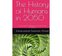 The History of Humans in 2050: Consciousness, Intelligence, and the Infinite Civilization