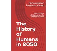 The History of Humans in 2050: Consciousness, Intelligence, and the Infinite Civilization (Civilization & Future Studies Series)