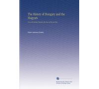 The History of Hungary and the Magyars: From the Earliest Period to the Close of the Late War.