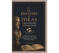 The History of Ideas Crossword Challenge: 100 Intellectual Puzzles Exploring Philosophy, Science, Logic, Literature, Psychology, Politics, and the Thinkers Who Shaped Civilization