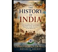 The history of India: From the Indus Valley Civilization to the Mughal Empire, British Rule, Hinduism, Gandhi, Partition, and the Modern Era (The Chronicles of Civilization)