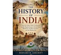The history of India: From the Indus Valley Civilization to the Mughal Empire, British Rule, Hinduism, Gandhi, Partition, and the Modern Era (The Chronicles of Civilization)