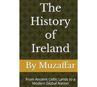 The History of Ireland: From Ancient Celtic Lands to a Modern Global Nation (history books)