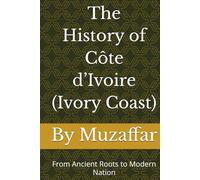 The History of Ivory Coast: From Ancient Roots to Modern Nation (history books)