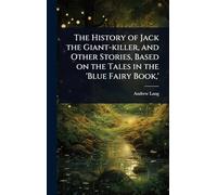 The History of Jack the Giant-killer, and Other Stories, Based on the Tales in the 'Blue Fairy Book, '