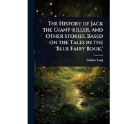 The History of Jack the Giant-killer, and Other Stories, Based on the Tales in the 'Blue Fairy Book, '