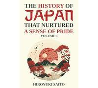 The History of Japan that Nurtured a Sense of Pride Volume 1: Breaking Free from a Self-Critical View of History