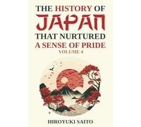 The History of Japan that Nurtured a Sense of Pride Volume 4: Breaking Free from a Self-Critical View of History