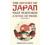 The History of Japan that Nurtured a Sense of Pride Volume 5: Breaking Free from a Self-Critical View of History