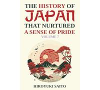The History of Japan that Nurtured a Sense of Pride Volume 7: Breaking Free from a Self-Critical View of History