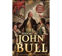 THE HISTORY OF JOHN BULL (LARGE PRINT EDITION): An 18th-Century Political Satire Exploring British Identity, European Diplomacy, and National Allegory