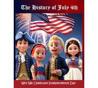 The History of July 4th: Why We Celebrate Independence Day (Columbus Day, Labor Day, Fourth of July, and Flag Day Patriotic Holiday Collection)