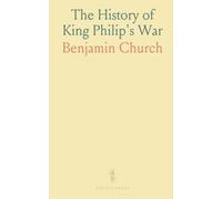 The History of King Philip's War: Expeditions in New-England (1689-1704) and Col. Benjamin Church's Divine Providence