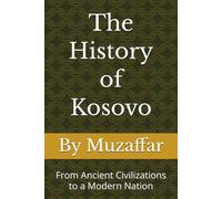 The History of Kosovo: From Ancient Civilizations to a Modern Nation (history books)
