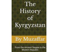 The History of Kyrgyzstan: From the Ancient Steppe to the Modern Republic (history books)