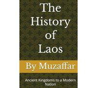 The History of Laos: Ancient Kingdoms to a Modern Nation (history books)