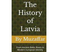 The History of Latvia: From Ancient Baltic Roots to Modern European Identity (history books)