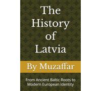 The History of Latvia: From Ancient Baltic Roots to Modern European Identity (history books)