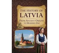 The History of Latvia: From Ancient Origins to Modern Day