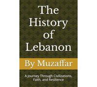 The History of Lebanon: A Journey Through Civilizations, Faith, and Resilience