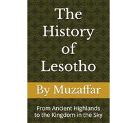 The History of Lesotho: From Ancient Highlands to the Kingdom in the Sky (history books)