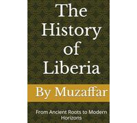 The History of Liberia: From Ancient Roots to Modern Horizons (history books)