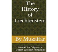 The History of Liechtenstein: From Alpine Origins to a Modern European Principality (history books)
