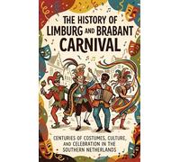 The History of Limburg and Brabant Carnival: Centuries of Costumes, Culture, and Celebration in the Southern Netherlands
