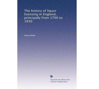 The history of liquor licensing in England, principally from 1700 to 1830