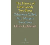 The History of Little Goody Two-Shoes: Otherwise Called, Mrs. Margery Two-Shoes
