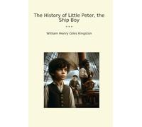 The History of Little Peter, the Ship Boy (Classic Books)
