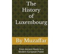 The History of Luxembourg: From Ancient Roots to a Modern European Power (history books)