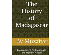 The History of Madagascar: From Ancient Civilizations to the Modern Nation (history books)