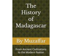 The History of Madagascar: From Ancient Civilizations to the Modern Nation (history books)