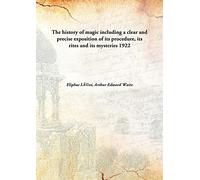 The history of magic including a clear and precise exposition of its procedure, its rites and its mysteries 1922 [Hardcover]
