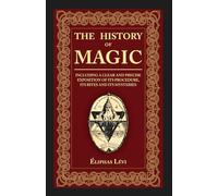 The History of Magic: Including a clear and precise exposition of its procedure, its rites and its mysteries