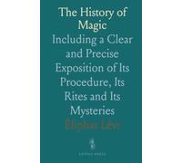The History of Magic: Including a Clear and Precise Exposition of Its Procedure, Its Rites and Its Mysteries