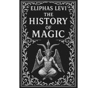 The History Of Magic: Occultism, Mysticism, and the Roots of Ritual Magic